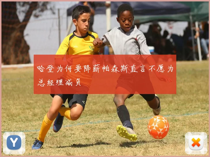 哈登为何要降薪帕森斯直言不愿为总经理减负