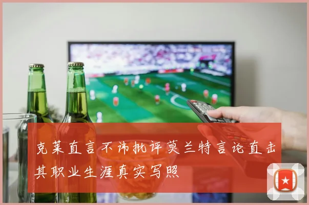 克莱直言不讳批评莫兰特言论直击其职业生涯真实写照