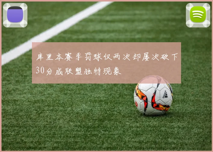 库里本赛季罚球仅两次却屡次砍下30分成联盟独特现象
