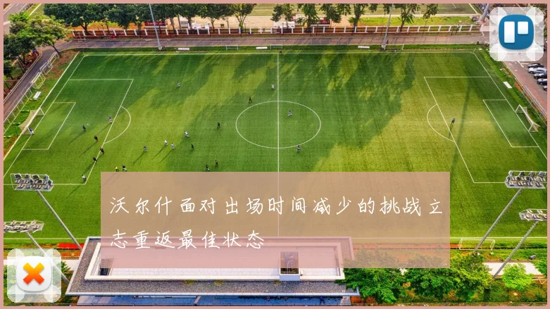 沃尔什面对出场时间减少的挑战立志重返最佳状态